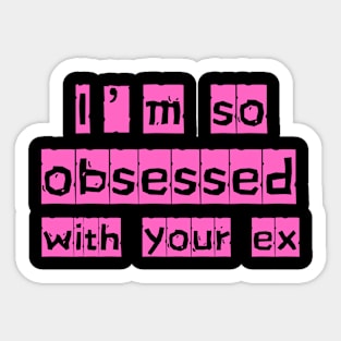 i'm so obsessed with your ex Sticker